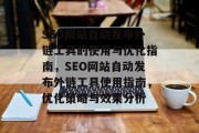 SEO网站自动发布外链工具的使用与优化指南,SEO网站自动发布外链工具使用指南,优化策略与效果分析 SEO网站自动发布外链工具的使用与优化指南,SEO网站自动发布外链工具使用指南,优化策略与效果分析