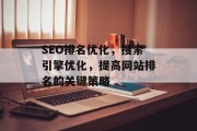SEO排名优化,搜索引擎优化,提高网站排名的关键策略 SEO排名优化,搜索引擎优化,提高网站排名的关键策略