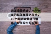 网站流量统计,一个全面的框架和技巧指南,10个网站流量提升策略,全面分析与实践 网站流量统计,一个全面的框架和技巧指南,10个网站流量提升策略,全面分析与实践