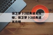 保卫萝卜2经典通关攻略,保卫萝卜2经典通关攻略 保卫萝卜2经典通关攻略,保卫萝卜2经典通关攻略
