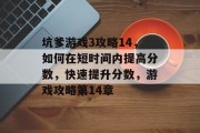 坑爹游戏3攻略14，如何在短时间内提高分数，快速提升分数，游戏攻略第14章