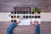阿里如何提升流量，阿里巴巴，流量提升策略详解