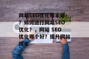 网站SEO优化哪家好？如何进行网站SEO优化？，网站 SEO优化哪个好？提升网站排名