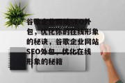 谷歌企业网站SEO外包,优化你的在线形象的秘诀,谷歌企业网站SEO外包,优化在线形象的秘籍 谷歌企业网站SEO外包,优化你的在线形象的秘诀,谷歌企业网站SEO外包,优化在线形象的秘籍
