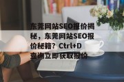 东莞网站SEO报价揭秘,东莞网站SEO报价秘籍?Ctrl+D查询立即获取报价 东莞网站SEO报价揭秘,东莞网站SEO报价秘籍?Ctrl+D查询立即获取报价