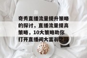 奇秀直播流量提升策略的探讨,直播流量提高策略,10大策略助你打开直播间大富翁之路