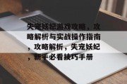 失宠妖妃游戏攻略，攻略解析与实战操作指南，攻略解析，失宠妖妃，新手必看技巧手册