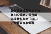 如何提升流量稳定？优化SEO策略，提升网站流量与稳定 SEO，策略分享与实践