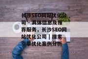长沙SEO网站优化公司 - 具体信息及推荐服务,长沙SEO网站优化公司 | 搜索引擎优化案例分析 长沙SEO网站优化公司 - 具体信息及推荐服务,长沙SEO网站优化公司 | 搜索引擎优化案例分析