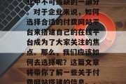 付费网站搭建是许多企业中不可或缺的一部分。对于企业来说,如何选择合适的付费网站平台来搭建自己的在线平台成为了大家关注的焦点。那么,我们应该如何去选择呢?这篇文章将带你了解一些关于付费网站搭建的信息。,付费网站搭建指南 付费网站搭建是许多企业中不可或缺的一部分。对于企业来说,如何选择合适的付费网站平台来搭建自己的在线平台成为了大家关注的焦点。那么,我们应该如何去选择呢?这篇文章将带你了解一些关于付费网站搭建的信息。,付费网站搭建指南