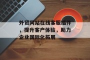 外贸网站在线客服插件，提升客户体验，助力企业国际化拓展