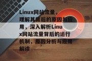 Linux网站流量,理解其背后的原因与应用,深入解析Linux网站流量背后的运行机制,原因分析与应用解读 Linux网站流量,理解其背后的原因与应用,深入解析Linux网站流量背后的运行机制,原因分析与应用解读