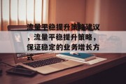 流量平稳提升策略建议，流量平稳提升策略，保证稳定的业务增长方式