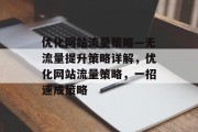 优化网站流量策略—无流量提升策略详解,优化网站流量策略,一招速成策略 优化网站流量策略—无流量提升策略详解,优化网站流量策略,一招速成策略