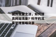 提升流量之法,如何提高网站流量?科学的流量管理策略分享 提升流量之法,如何提高网站流量?科学的流量管理策略分享