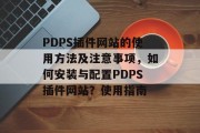 PDPS插件网站的使用方法及注意事项,如何安装与配置PDPS插件网站?使用指南 PDPS插件网站的使用方法及注意事项,如何安装与配置PDPS插件网站?使用指南