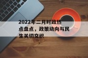2022年二月时政热点盘点，政策动向与民生关切交织