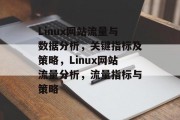 Linux网站流量与数据分析,关键指标及策略,Linux网站流量分析,流量指标与策略 Linux网站流量与数据分析,关键指标及策略,Linux网站流量分析,流量指标与策略