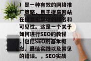 SEO(搜索引擎优化)是一种有效的网络推广策略,用于提高网站在搜索引擎中的排名和可见性。这是一个关于如何进行SEO的教程,包括SEO的基本概念、最佳实践以及常见的错误。,SEO实战,步骤指南及常见误区 SEO(搜索引擎优化)是一种有效的网络推广策略,用于提高网站在搜索引擎中的排名和可见性。这是一个关于如何进行SEO的教程,包括SEO的基本概念、最佳实践以及常见的错误。,SEO实战,步骤指南及常见误区