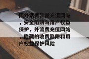 国外话费流量充值网站,安全陷阱与用户权益保护,外流费充值网站,隐藏的收费陷阱和用户权益保护风险 国外话费流量充值网站,安全陷阱与用户权益保护,外流费充值网站,隐藏的收费陷阱和用户权益保护风险
