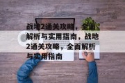 战地2通关攻略,全面解析与实用指南,战地2通关攻略,全面解析与实用指南 战地2通关攻略,全面解析与实用指南,战地2通关攻略,全面解析与实用指南