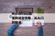 WordPress搭建网站全攻略,从入门到精通 WordPress搭建网站全攻略,从入门到精通