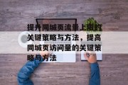 提升同城页流量上限的关键策略与方法,提高同城页访问量的关键策略与方法 提升同城页流量上限的关键策略与方法,提高同城页访问量的关键策略与方法