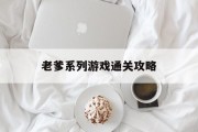 老爹系列游戏通关攻略 老爹系列游戏通关攻略