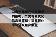 二类电商提升信息流量的策略,二类电商优化信息流策略,提高转化率与活跃用户数量 二类电商提升信息流量的策略,二类电商优化信息流策略,提高转化率与活跃用户数量