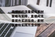 直播间的流量提升素材策略与实践,直播间流量提升实战指南,素材策略和实践方法分析 直播间的流量提升素材策略与实践,直播间流量提升实战指南,素材策略和实践方法分析