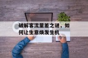 破解客流量差之谜，如何让生意焕发生机