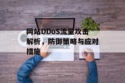 网站DDoS流量攻击解析,防御策略与应对措施 网站DDoS流量攻击解析,防御策略与应对措施