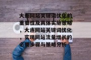 大连网站关键词优化的重要性及具体实施策略,大连网站关键词优化,实现网站流量增长的必要步骤与策略分析 大连网站关键词优化的重要性及具体实施策略,大连网站关键词优化,实现网站流量增长的必要步骤与策略分析