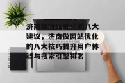 济南做网站优化的八大建议,济南做网站优化的八大技巧提升用户体验与搜索引擎排名 济南做网站优化的八大建议,济南做网站优化的八大技巧提升用户体验与搜索引擎排名