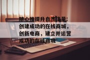 随心推提升自然流量:创建成功的在线商城,创新电商,建立并运营成功的在线商城 随心推提升自然流量:创建成功的在线商城,创新电商,建立并运营成功的在线商城
