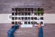 淘宝提升流量转化量的重要性及策略,淘宝流量转化率提升策略,明确目标、精准投放、有效推广 淘宝提升流量转化量的重要性及策略,淘宝流量转化率提升策略,明确目标、精准投放、有效推广