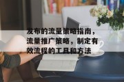 发布的流量策略指南,流量推广策略,制定有效流程的工具和方法 发布的流量策略指南,流量推广策略,制定有效流程的工具和方法