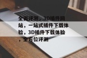 全面评测,3D插件网站,一站式插件下载体验,3D插件下载体验,全方位评测 全面评测,3D插件网站,一站式插件下载体验,3D插件下载体验,全方位评测