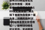 徐州SEO网站排名优化软件教程 - 简单易学!你是否也在为SEO优化而烦恼?那么接下来就为你带来一篇全面、详细的徐州SEO网站排名优化软件教程!,徐州SEO排名优化软件,实战教程 徐州SEO网站排名优化软件教程 - 简单易学!你是否也在为SEO优化而烦恼?那么接下来就为你带来一篇全面、详细的徐州SEO网站排名优化软件教程!,徐州SEO排名优化软件,实战教程