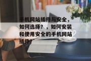 手机网站插件与安全，如何选择？，如何安装和使用安全的手机网站插件？