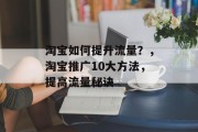 淘宝如何提升流量?,淘宝推广10大方法,提高流量秘诀 淘宝如何提升流量?,淘宝推广10大方法,提高流量秘诀