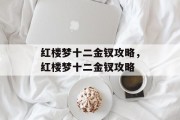 红楼梦十二金钗攻略,红楼梦十二金钗攻略 红楼梦十二金钗攻略,红楼梦十二金钗攻略
