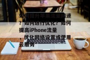 如何提升苹果流量网速?如何进行优化?如何提高iPhone流量,优化网络设置或使用云服务 如何提升苹果流量网速?如何进行优化?如何提高iPhone流量,优化网络设置或使用云服务