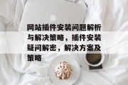网站插件安装问题解析与解决策略，插件安装疑问解密，解决方案及策略