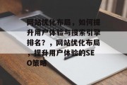 网站优化布局,如何提升用户体验与搜索引擎排名?,网站优化布局,提升用户体验的SEO策略 网站优化布局,如何提升用户体验与搜索引擎排名?,网站优化布局,提升用户体验的SEO策略
