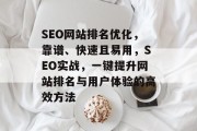SEO网站排名优化,靠谱、快速且易用,SEO实战,一键提升网站排名与用户体验的高效方法 SEO网站排名优化,靠谱、快速且易用,SEO实战,一键提升网站排名与用户体验的高效方法