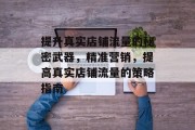 提升真实店铺流量的秘密武器，精准营销，提高真实店铺流量的策略指南