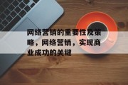 网络营销的重要性及策略,网络营销,实现商业成功的关键 网络营销的重要性及策略,网络营销,实现商业成功的关键