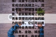 在当今的网络世界中，推广流量卡已经成为商家成功的关键之一。流量卡是一种通过提供广告、会员服务或订阅服务来获得访问网站的能力的软件。它们可以用于各种业务领域，如电子商务、金融、娱乐等。，流量卡，商业成功的关键平台