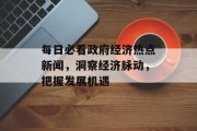 每日必看政府经济热点新闻，洞察经济脉动，把握发展机遇
